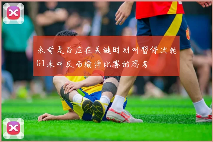 米奇是否应在关键时刻叫暂停次轮G1未叫反而输掉比赛的思考