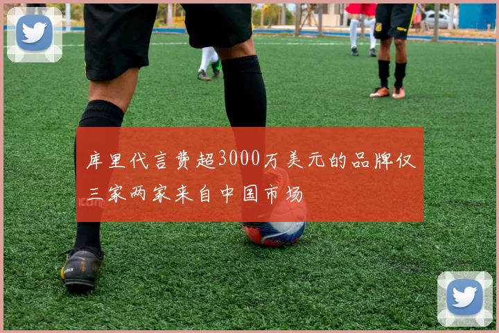 库里代言费超3000万美元的品牌仅三家两家来自中国市场