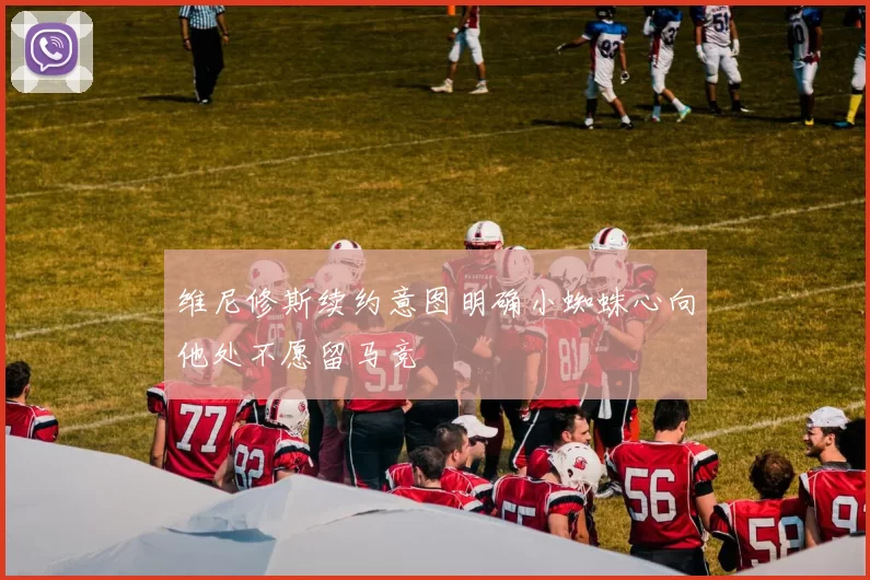 维尼修斯续约意图明确小蜘蛛心向他处不愿留马竞