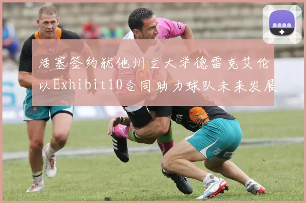 活塞签约犹他州立大学德雷克艾伦以Exhibit10合同助力球队未来发展