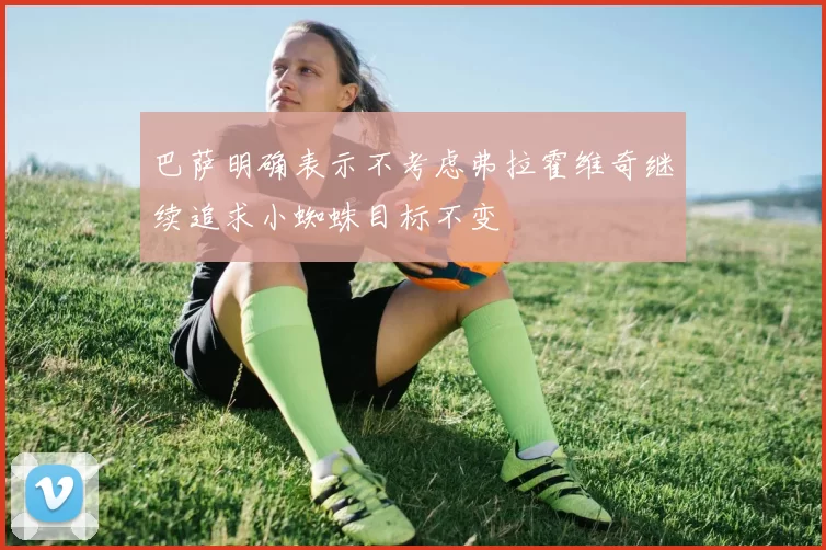巴萨明确表示不考虑弗拉霍维奇继续追求小蜘蛛目标不变